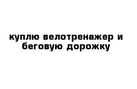 куплю велотренажер и беговую дорожку